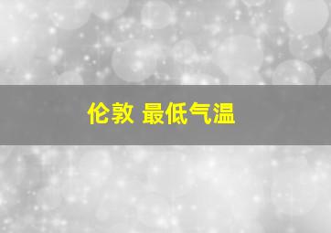 伦敦 最低气温